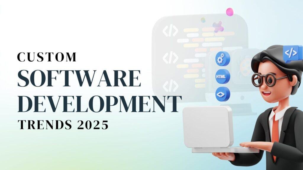 custom software development, software development services, trending customs, software development trends, custom software development 2025